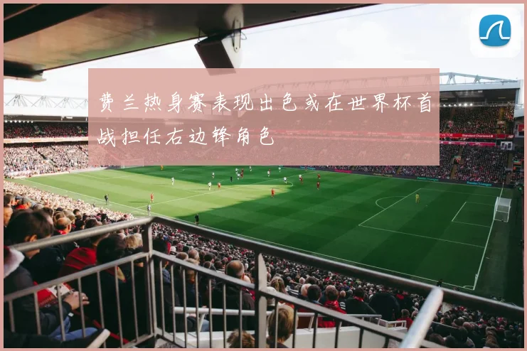 费兰热身赛表现出色或在世界杯首战担任右边锋角色