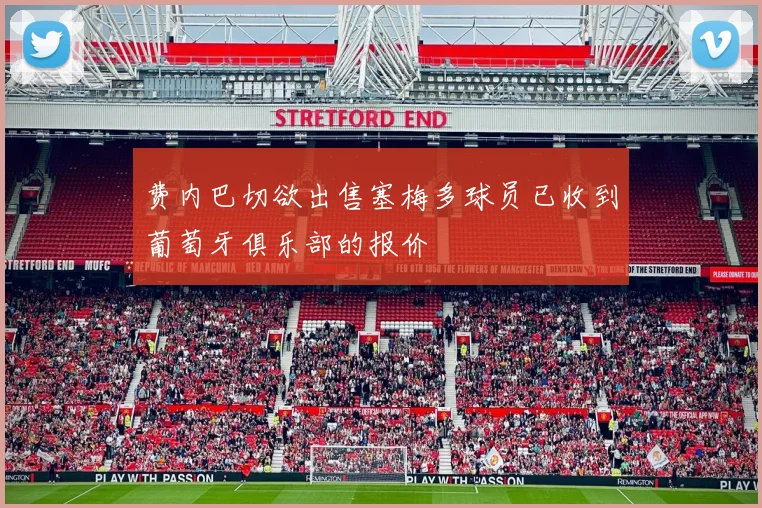 费内巴切欲出售塞梅多球员已收到葡萄牙俱乐部的报价