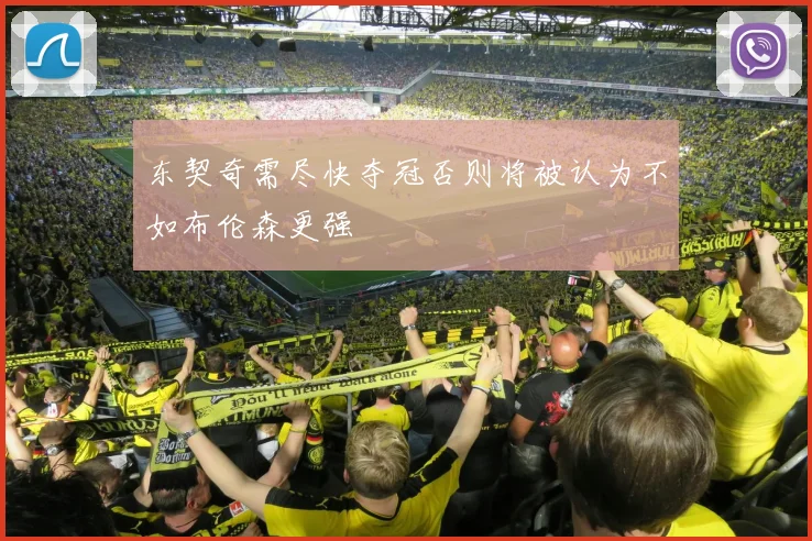 东契奇需尽快夺冠否则将被认为不如布伦森更强